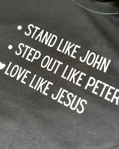 Stand like John, Step out like Peter, Love like Jesus  Sweatshirt